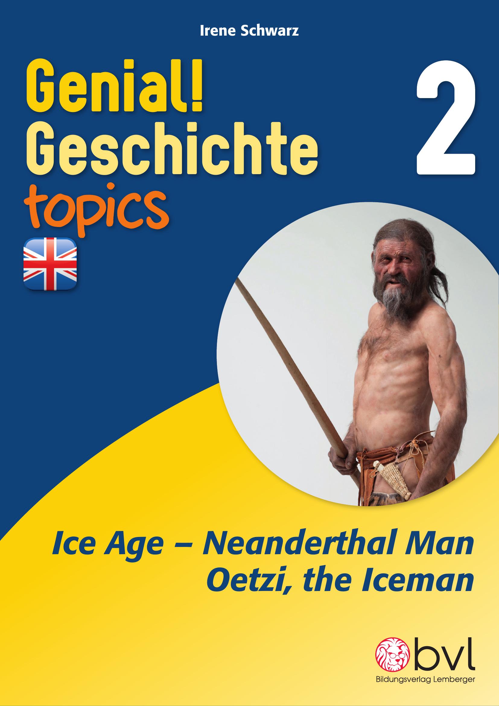Genial! Geschichte 2 – topics 1: Ice Age – Neanderthal Man – Ötzi, the Iceman